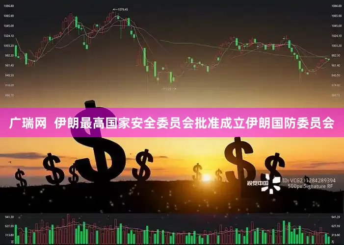 广瑞网  伊朗最高国家安全委员会批准成立伊朗国防委员会